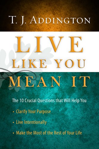 Stock image for Live Like You Mean It: The 10 Crucial Questions That Will Help You Clarify Your Purpose / Live Intentionally / Make the Most of the Rest of Your Life for sale by SecondSale