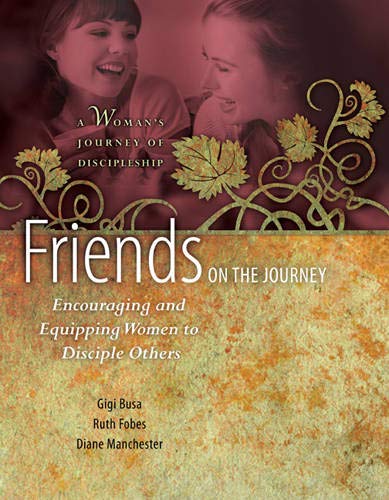 Friends on the Journey: Encouraging and Equipping Women to Disciple Others (Womanâ€™s Journey of Discipleship) (9781600067846) by Fobes, Ruth; Busa, Gigi; Manchester, Diane