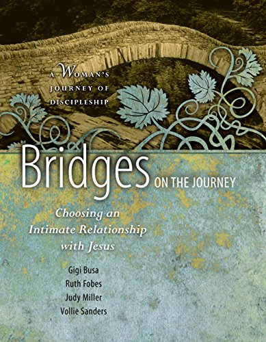 Bridges on the Journey: Choosing an Intimate Relationship with Jesus (A Woman's Journey of Discipleship) (9781600067860) by Fobes, Ruth; Busa, Gigi; Miller, Judy; Sanders, Vollie