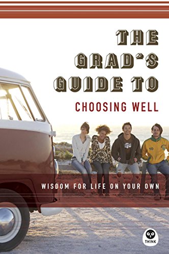 The Grad's Guide to Choosing Well: Wisdom for Life on Your Own