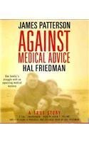 Against Medical Advice: One Family's Struggle with an Agonizing Medical Mystery (9781600246623) by Patterson, James; Friedman, Hal