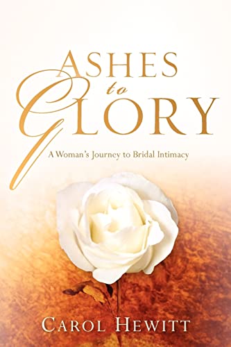 Stock image for Ashes to Glory : A Woman's Journey to Bridal Intimacy for sale by G3 Books
