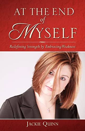 9781600349737: At the End of Myself: Redefining Strength by Embracing Weakness