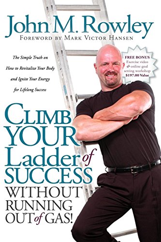 Stock image for Climb Your Ladder of Success Without Running Out of Gas! : The Simple Truth on How to Revitalize Your Body and Ignite Your Energy for Lifelong Success for sale by Better World Books