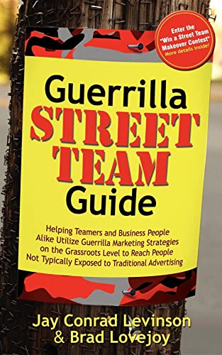 Guerrilla Street Team Guide: Helping Teamers and Business People Alike Utilize Guerrilla Marketing Strategies on the Grassroots Level to Reach People ... Advertising (Guerilla Marketing Press) (9781600373923) by Levinson, Jay Conrad; Lovejoy, Brad