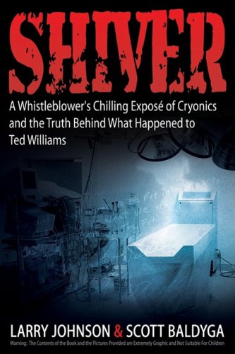 Shiver: A Whistleblower's Chilling Expose of Cryonics and the Truth Behind What Happened to Ted Williams (9781600375743) by Johnson, Larry; Baldyga, Scott