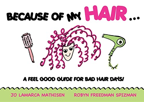 Because of My Hair...: A Feel Good Guide for Bad Hair Days! (9781600376030) by Spizman, Robyn Freedman; Mathisen, Jo Lamarca