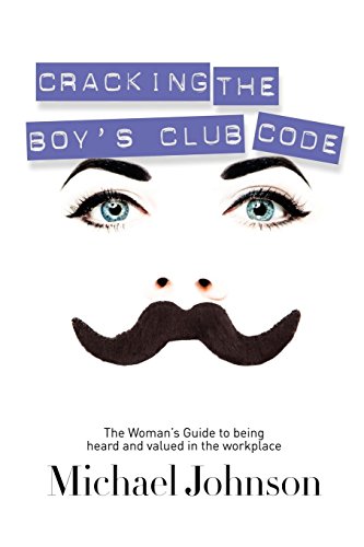 9781600376429: Cracking The Boy's Club Code: The Woman's Guide to Being Heard and Valued in the Workplace
