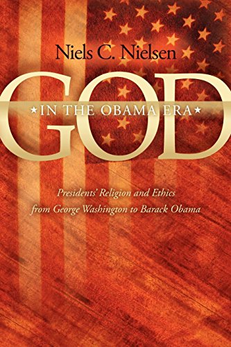 God In The Obama Era: Presidents' Religion and Ethics from George Washington to Barack Obama (9781600376467) by Nielsen, Niels C.