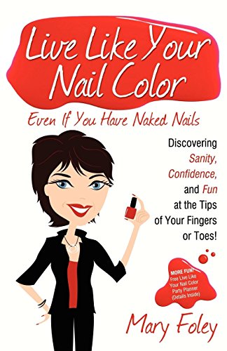 Beispielbild fr Live Like Your Nail Color, Even If You Have Naked Nails: Discovering Sanity, Confidence, and Fun at the Tips of Your Fingers or Toes! zum Verkauf von ThriftBooks-Dallas