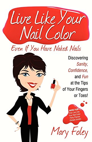 Stock image for Live Like Your Nail Color, Even If You Have Naked Nails: Discovering Sanity, Confidence, and Fun at the Tips of Your Fingers or Toes! for sale by ThriftBooks-Dallas