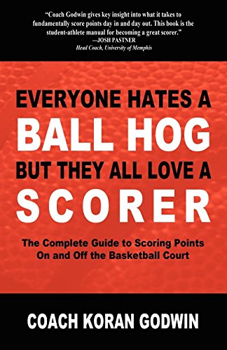 Beispielbild fr Everyone Hates a Ball Hog But They All Love a Scorer: The Complete Guide to Scoring Points On and Off the Basketball Court zum Verkauf von Wonder Book