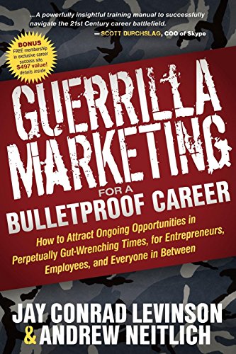 Guerrilla Marketing for a Bulletproof Career: How to Attract Ongoing Opportunities in Perpetually Gut Wrenching Times, for Entrepreneurs, Employees, and Everyone in Between (Guerilla Marketing Press) (9781600378157) by Levinson, Jay Conrad; Neitlich, Andrew