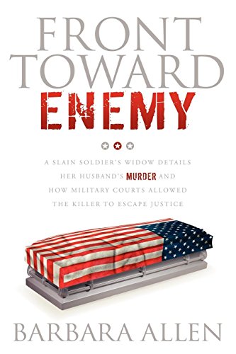 Front Toward Enemy: A Slain Soldier's Widow Details Her Husband's Murder and How Military Courts ...