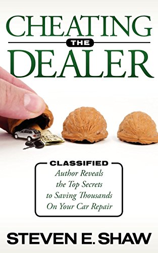 9781600378447: Cheating The Dealer: Classified: Author Reveals The Top Secrets To Saving Thousands On Your Car Repair