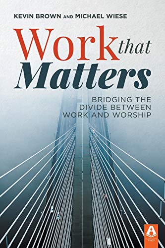 Stock image for Work That Matters: Bridging the Divide Between Work and Worship for sale by GF Books, Inc.
