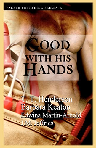 Good With His Hands (9781600430633) by Jeffries, J.M.; Martin-Arnold, Edwinna; Henderson, T. T.; Keaton, Barbara
