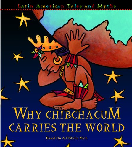 Stock image for Why Chibchacun Carries the World: Based on a Chibcha Myth (Latin American Tales and Myths) for sale by Front Cover Books
