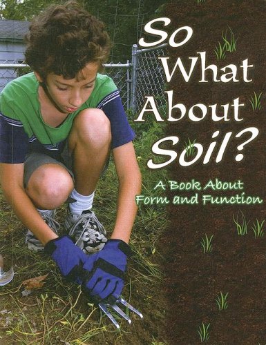 Imagen de archivo de So What about Soil? : A Book about Form and Function a la venta por Better World Books