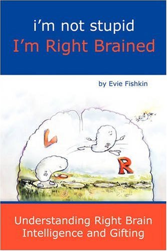 9781600472657: I'm Not Stupid I'm Right Brained
