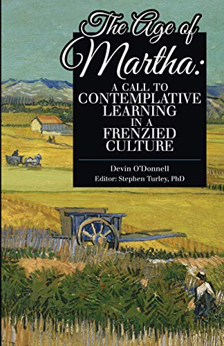 Beispielbild fr The Age of Martha: A Call to Contemplative Learning in a Frenzied Culture (Giants in the History of Education) zum Verkauf von Book Deals