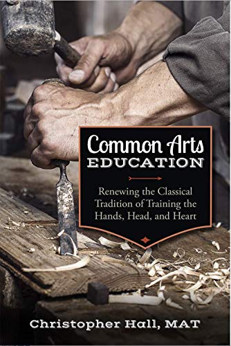 Beispielbild fr Common Arts Education: Renewing the Classical Tradition of Training the Hands, Head, and Heart zum Verkauf von SecondSale