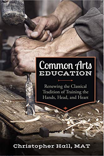 Imagen de archivo de Common Arts Education: Renewing the Classical Tradition of Training the Hands, Head, and Heart a la venta por SecondSale