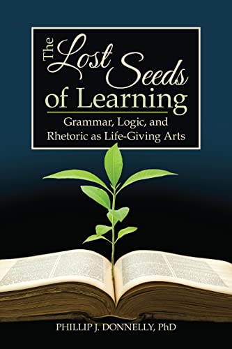 Beispielbild fr The Lost Seeds of Learning: Grammar, Logic, and Rhetoric as Life-Giving Arts zum Verkauf von Eighth Day Books, LLC