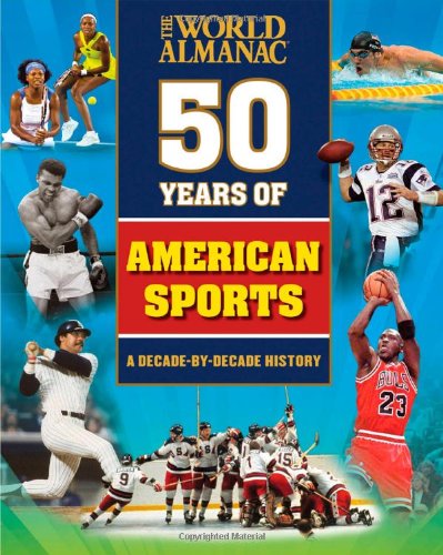 9781600571404: The World Almanac 50 Years of American Sports: A Decade-By-Decade History
