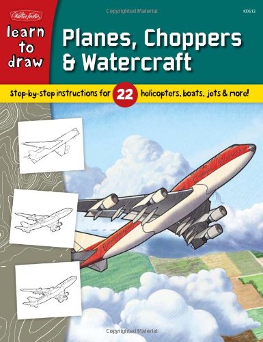 9781600582189: Learn to Draw Planes, Choppers & Watercraft: Step-By-Step Instructions for 22 Helicopters, Boats, Jets, & More!