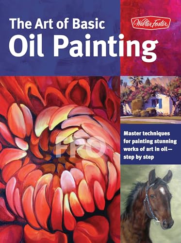 9781600583629: The Art of Basic Oil Painting: Master techniques for painting stunning works of art in oil-step by step: 1 (Collector's Series)