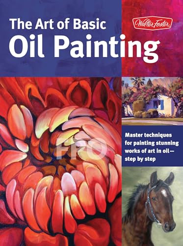 9781600583629: The Art of Basic Oil Painting: Master techniques for painting stunning works of art in oil-step by step (Collector's Series)