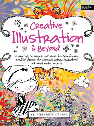 Beispielbild fr Creative Illustration and Beyond : Inspiring Tips, Techniques, and Ideas for Transforming Doodled Designs into Whimsical Artistic Illustrations and Mixed-Media Projects zum Verkauf von Better World Books