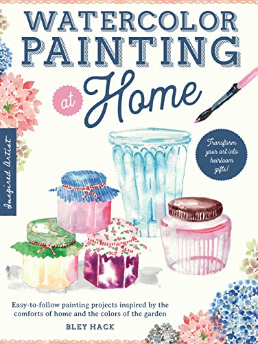 9781600589423: Watercolor Painting at Home: Easy-to-follow painting projects inspired by the comforts of home and the colors of the garden: 1