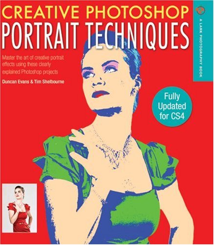 Creative Photoshop Portrait Techniques: Fully Updated for CS4 (A Lark Photography Book) (9781600590856) by Evans, Duncan; Shelbourne, Tim