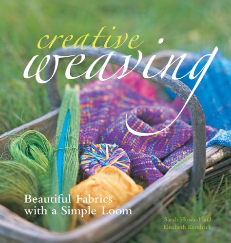 Creative Weaving: Beautiful Fabrics with a Simple Loom (9781600590986) by Howard, Sarah; Kendrick, Elisabeth