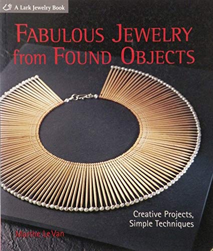 Fabulous Jewelry from Found Objects: Creative Projects, Simple Techniques (Lark Jewelry Books)