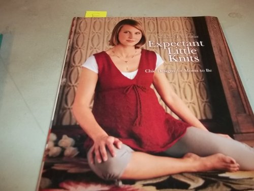 Expectant Little Knits: Chic Designs for Moms to Be (9781600591518) by Tourtillott, Suzanne J. E.