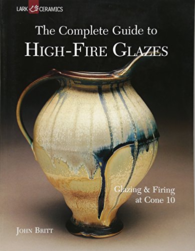 9781600592164: The Complete Guide to High-Fire Glazes: Glazing & Firing at Cone 10 (A Lark Ceramics Book)