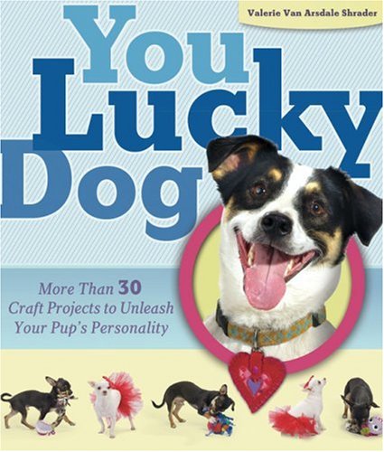 Stock image for You Lucky Dog : More Than 30 Craft Projects to Unleash Your Pup's Personality for sale by Better World Books: West