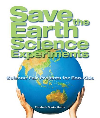 Stock image for Save the Earth Science Experiments : Science Fair Projects for Eco-Kids for sale by Better World Books: West