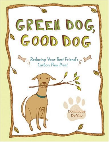 Stock image for Green Dog, Good Dog: Reducing Your Best Friend's Carbon Paw Print for sale by Redux Books