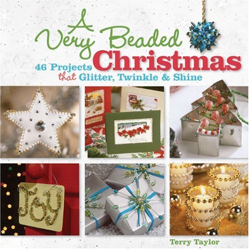 A Very Beaded Christmas: 45 Projects That Glitter, Twinkle & Shine (9781600593932) by Taylor, Terry