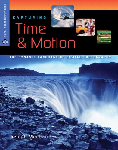 Beispielbild fr Capturing Time & Motion: The Dynamic Language of Digital Photography (A Lark Photography Book) zum Verkauf von Wonder Book