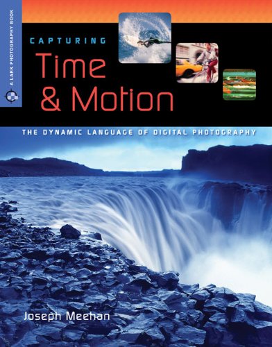 Stock image for Capturing Time & Motion: The Dynamic Language of Digital Photography (Lark Photography) for sale by WorldofBooks