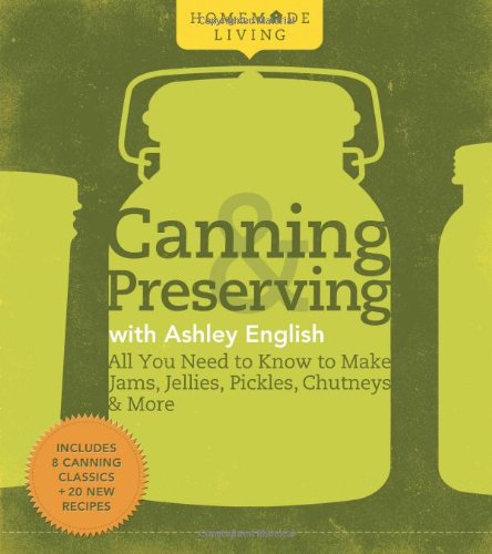 Stock image for Homemade Living: Canning & Preserving with Ashley English: All You Need to Know to Make Jams, Jellies, Pickles, Chutneys & More for sale by SecondSale