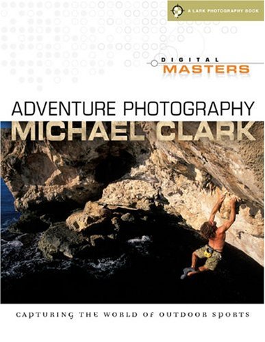 Imagen de archivo de Digital Masters: Adventure Photography: Capturing the World of Outdoor Sports (A Lark Photography Book) a la venta por SecondSale