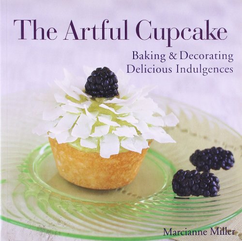 The Artful Cupcake: Baking & Decorating Delicious Indulgences