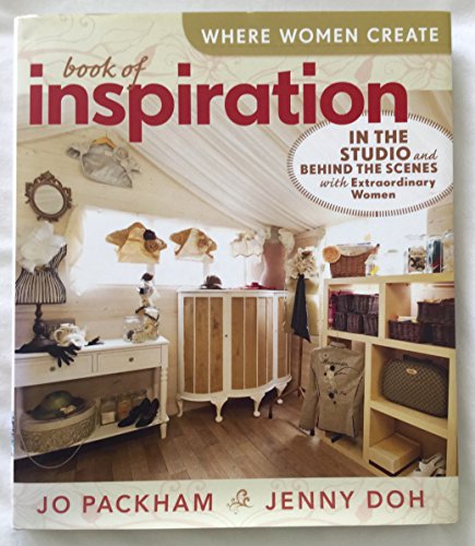 Stock image for Where Women Create: Book of Inspiration: In the Studio and Behind the Scenes with Extraordinary Women for sale by Front Cover Books
