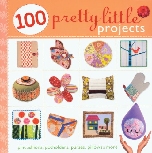 Stock image for 100 Pretty Little Projects: Pincushions, Potholders, Purses, Pillows & More for sale by WorldofBooks